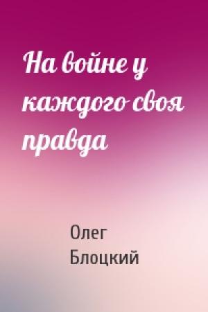 Обложка книги «На войне у каждого своя правда» — Олег Блоцкий