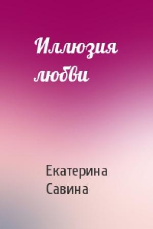 Обложка книги «Иллюзия любви» — Екатерина Савина