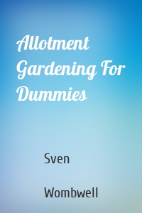 Allotment Gardening For Dummies