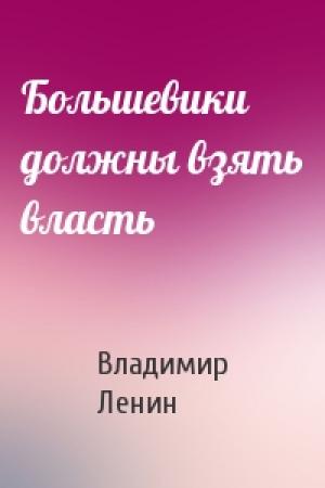 Обложка книги «Большевики должны взять власть» — Владимир Ленин