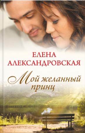 Обложка книги «Мой желанный принц» — Елена Александровская