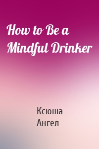 How to Be a Mindful Drinker