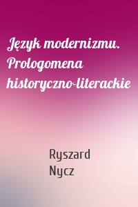 Język modernizmu. Prologomena historyczno-literackie