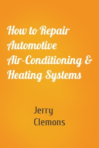 How to Repair Automotive Air-Conditioning & Heating Systems