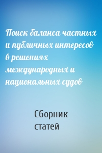 Поиск баланса частных и публичных интересов в решениях международных и национальных судов