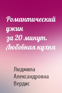 Романтический ужин за 20 минут. Любовная кухня