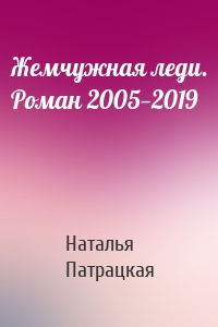 Жемчужная леди. Роман 2005—2019