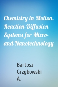 Chemistry in Motion. Reaction-Diffusion Systems for Micro- and Nanotechnology