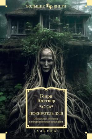Обложка книги «Пожиратель душ. Об ангелах, демонах и потусторонних кошмарах» — Генри Каттнер