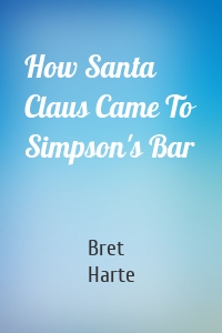 How Santa Claus Came To Simpson's Bar