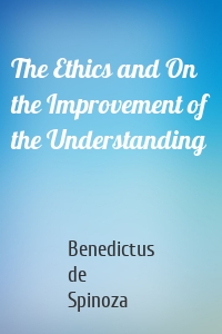 The Ethics and On the Improvement of the Understanding