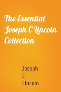 The Essential Joseph C Lincoln Collection