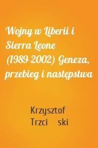 Wojny w Liberii i Sierra Leone (1989-2002) Geneza, przebieg i następstwa