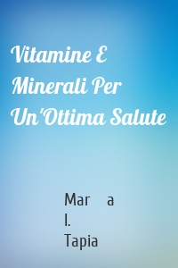 Vitamine E Minerali Per Un'Ottima Salute