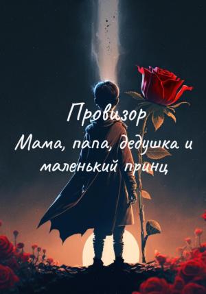Обложка книги «Мама, папа, дедушка и маленький принц» — Provizor