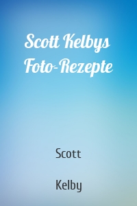 Scott Kelbys Foto-Rezepte