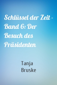 Schlüssel der Zeit - Band 6: Der Besuch des Präsidenten