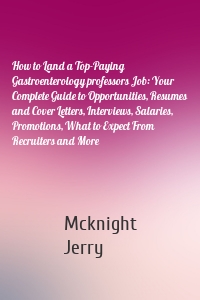 How to Land a Top-Paying Gastroenterology professors Job: Your Complete Guide to Opportunities, Resumes and Cover Letters, Interviews, Salaries, Promotions, What to Expect From Recruiters and More