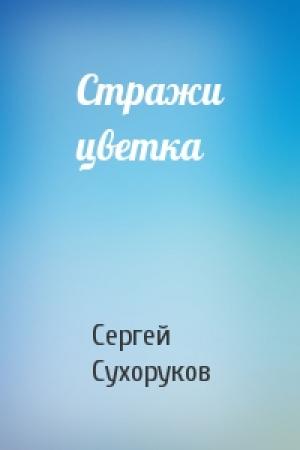 Обложка книги «Стражи цветка» — Сергей Сухоруков