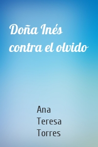Doña Inés contra el olvido
