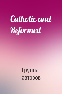 Catholic and Reformed