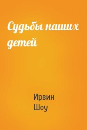 Обложка книги «Судьбы наших детей» — Ирвин Шоу