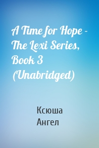 A Time for Hope - The Lexi Series, Book 3 (Unabridged)