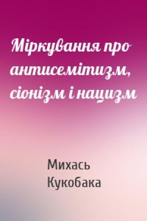 Обложка книги «Міркування про антисемітизм, сіонізм і нацизм» — Михась Кукобака