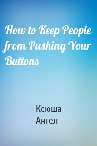 How to Keep People from Pushing Your Buttons