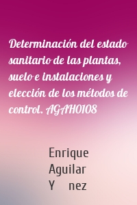 Determinación del estado sanitario de las plantas, suelo e instalaciones y elección de los métodos de control. AGAH0108