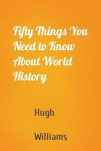 Fifty Things You Need to Know About World History