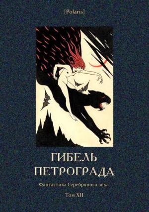Обложка книги «Гибель Петрограда» — Алексей Толстой, Александра Моисеева, Магда Ливен-Орлова, Ольга Чюмина, Павел Белецкий, Елена Джунковская, Юрий Волин, Алексей Будищев, Александр Грин, Ефим Зозуля, Валентин Франчич, Мариэтта Шагинян, Рюрик Ивнев, Михаил Сазонов, Михаил Алексеевич Кузмин