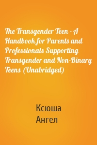 The Transgender Teen - A Handbook for Parents and Professionals Supporting Transgender and Non-Binary Teens (Unabridged)