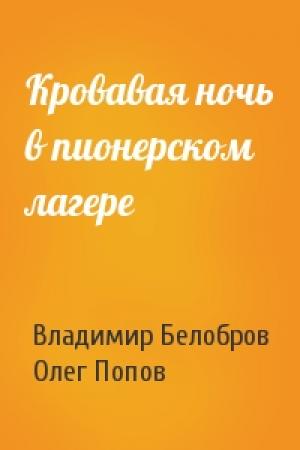 Обложка книги «Кровавая ночь в пионерском лагере» — Владимир Белобров, Олег Попов