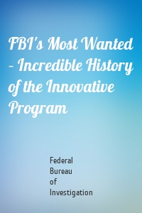 FBI's Most Wanted – Incredible History of the Innovative Program