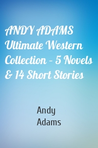ANDY ADAMS Ultimate Western Collection – 5 Novels & 14 Short Stories