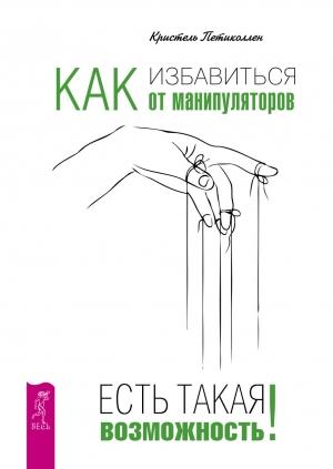 Обложка книги «Как избавиться от манипуляторов. Есть такая возможность» — Кристель Петиколлен