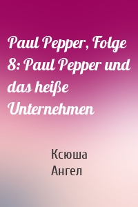 Paul Pepper, Folge 8: Paul Pepper und das heiße Unternehmen