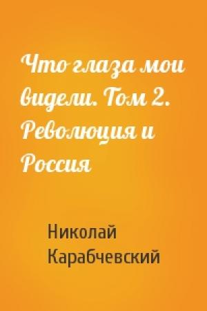 Обложка книги «Что глаза мои видели. Том 2. Революция и Россия» — Николай Карабчевский