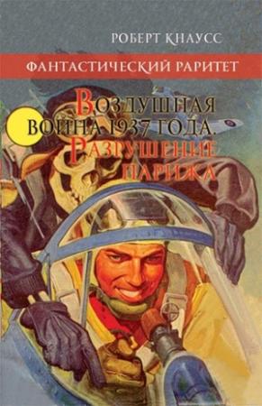 Обложка книги «Воздушная война 1937 года. Разрушение Парижа» — Роберт Кнаусс