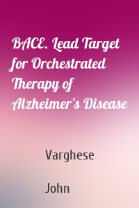 BACE. Lead Target for Orchestrated Therapy of Alzheimer's Disease