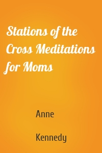 Stations of the Cross Meditations for Moms