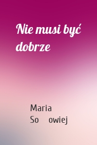 Nie musi być dobrze