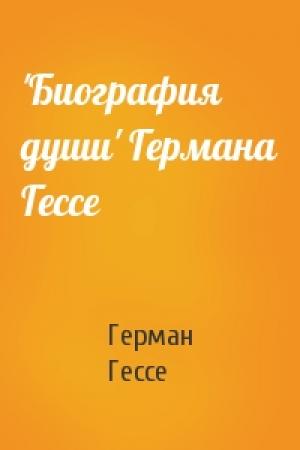Обложка книги «'Биография души' Германа Гессе» — Герман Гессе