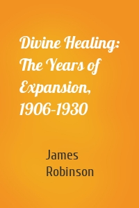 Divine Healing: The Years of Expansion, 1906–1930