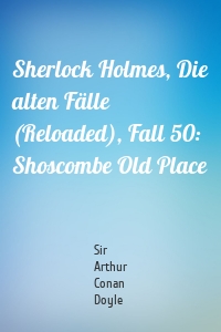 Sherlock Holmes, Die alten Fälle (Reloaded), Fall 50: Shoscombe Old Place