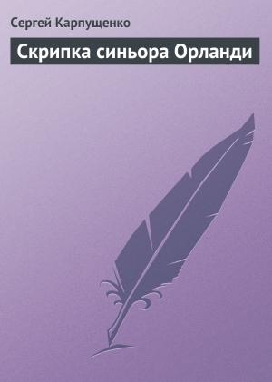 Обложка книги «Скрипка синьора Орланди» — Сергей Карпущенко