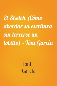 El Sketch (Cómo abordar su escritura sin torcerse un tobillo) - Toni García