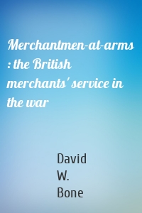 Merchantmen-at-arms : the British merchants' service in the war