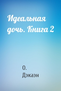 Идеальная дочь. Книга 2